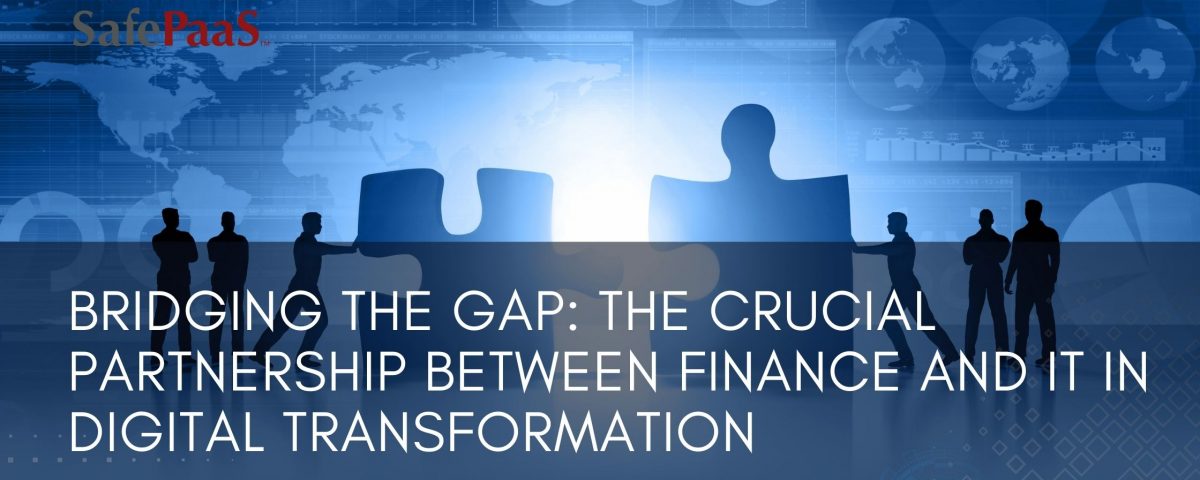 Bridging the Gap The crucial partnership between finance and IT in digital transformation